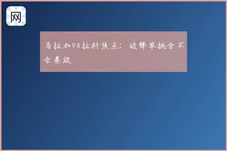 马拉加vs拉科焦点:边锋单挑会不会奏效