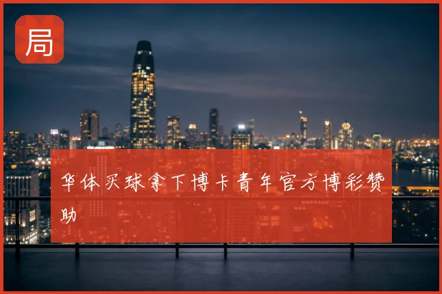 华体买球拿下博卡青年官方博彩赞助