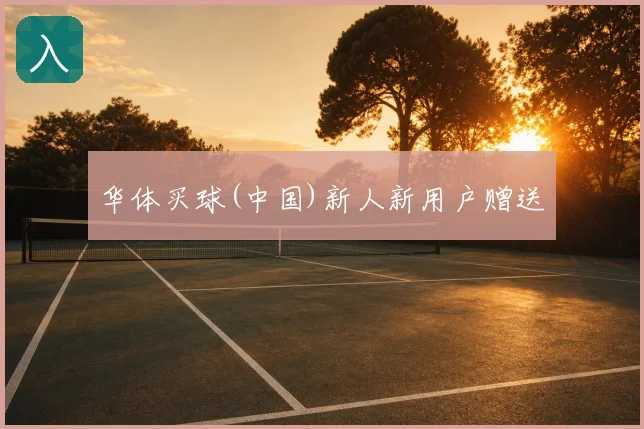 华体买球(中国)新人新用户赠送