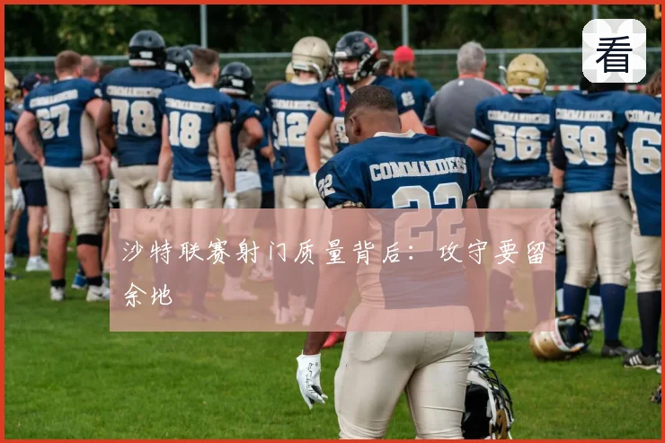 沙特联赛射门质量背后：攻守要留余地