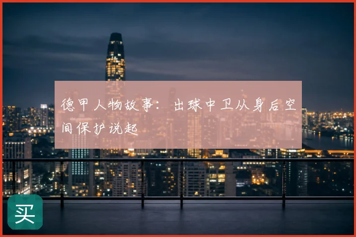 德甲人物故事：出球中卫从身后空间保护说起